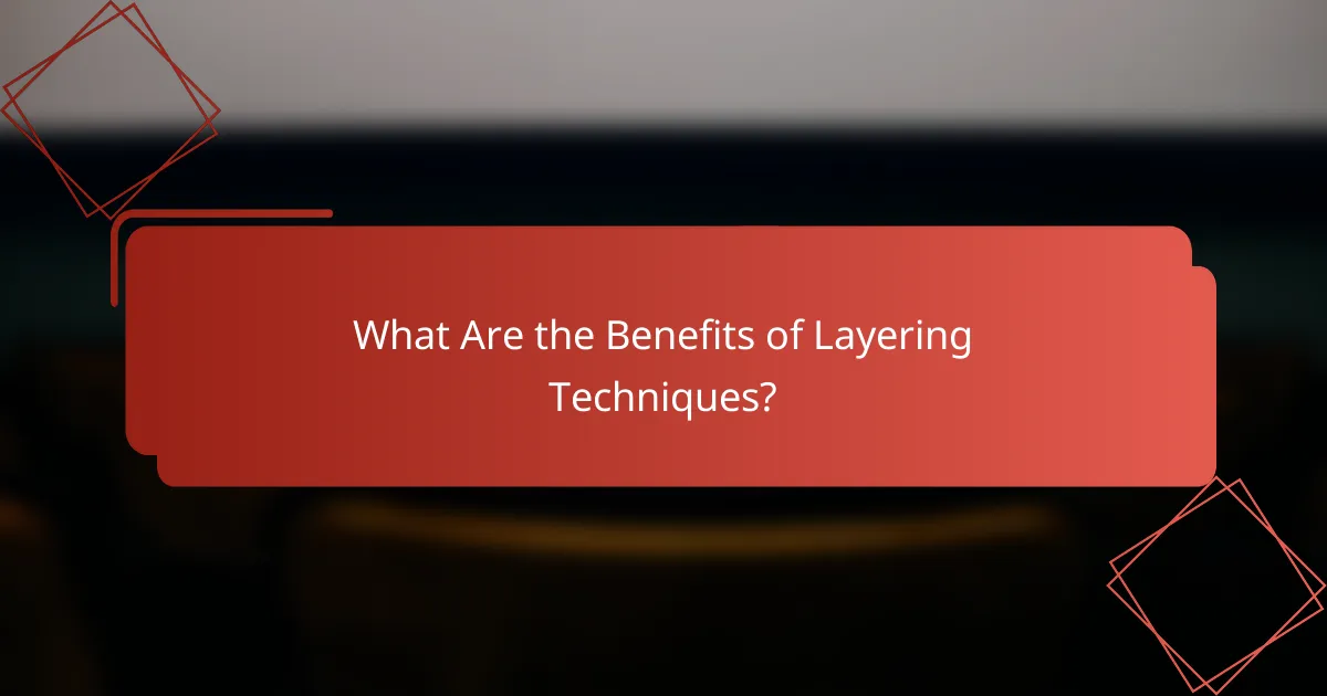 What Are the Benefits of Layering Techniques?