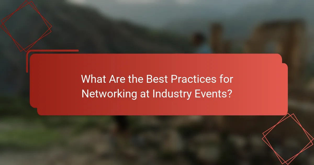 What Are the Best Practices for Networking at Industry Events?