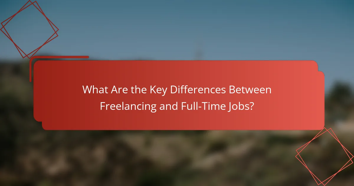 What Are the Key Differences Between Freelancing and Full-Time Jobs?