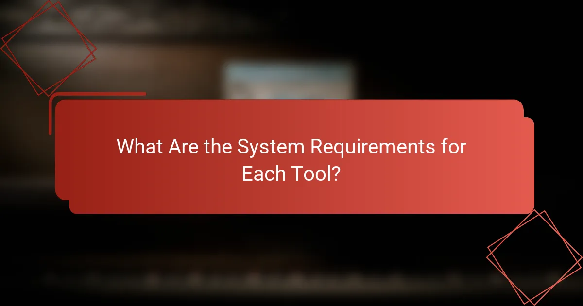 What Are the System Requirements for Each Tool?